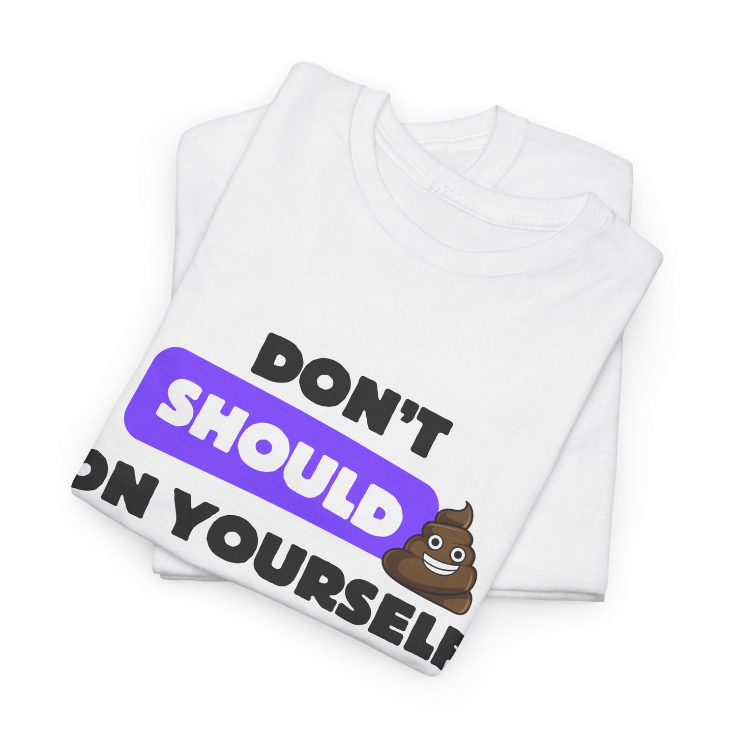 Don’t Should on Yourself Shirt | Gift for Friends, Casual Wear, Motivational Quote Tee, Fun Apparel
