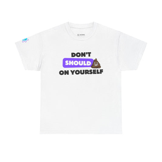 Don’t Should on Yourself Shirt | Gift for Friends, Casual Wear, Motivational Quote Tee, Fun Apparel